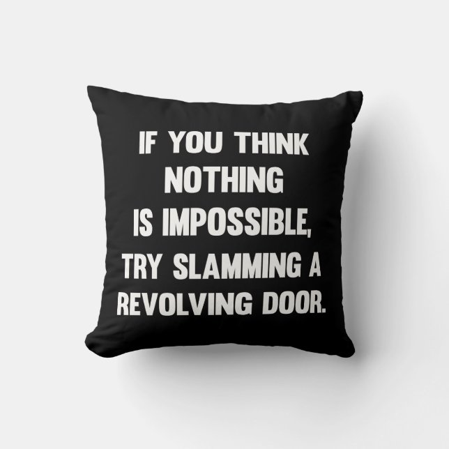 If You Think Nothing Is Impossible.. | Funny sarca Cushion (Front)
