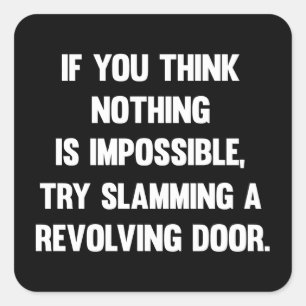 If You Think Nothing Is Impossible..   Funny sarca Square Sticker