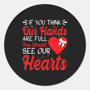 If You Think Our Hands Are Full Valentines Day Lov Classic Round Sticker