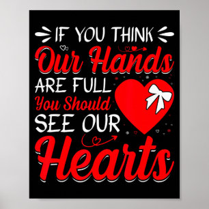 If You Think Our Hands Are Full Valentines Day Lov Poster