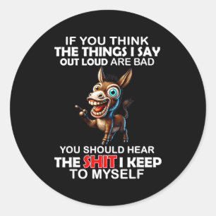 If you think the things i say out loud are bad you classic round sticker