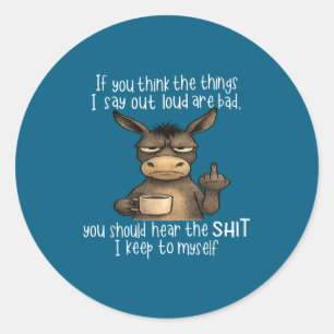 If You Think The Things I Say Out Loud Are Bad You Classic Round Sticker
