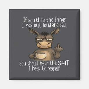 If You Think The Things I Say Out Loud Are Bad You Magnet