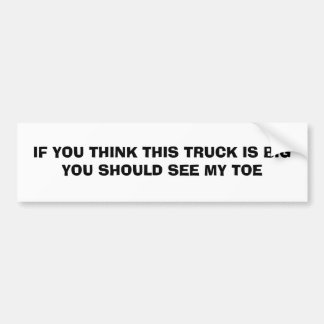 IF YOU THINK THIS TRUCK IS BIG YOU SHOULD SEE M... BUMPER STICKER