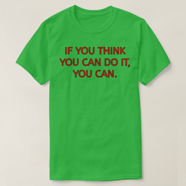 If you think you can do it you can T-Shirt (Design Front)