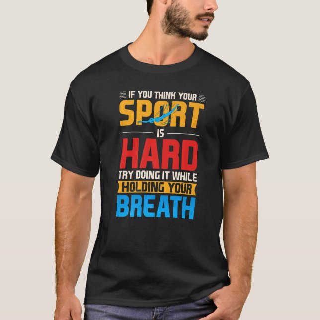 If You Think Your Sport Is Hard Breath Swimming Ap T-Shirt (Front)