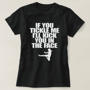 IF YOU TICKLE ME I'LL KICK YOU IN THE FACE T-Shirt
