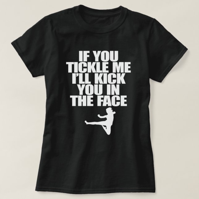 IF YOU TICKLE ME I'LL KICK YOU IN THE FACE T-Shirt (Design Front)