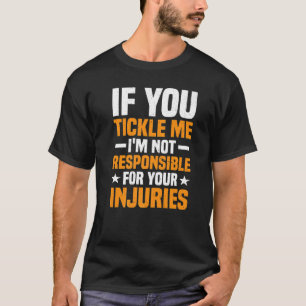 If You Tickle Me I'm Not Responsible For Your Inju T-Shirt