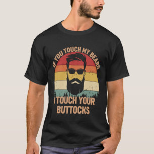 If You Touch My Beard I Touch you Buttocks  Bearde T-Shirt