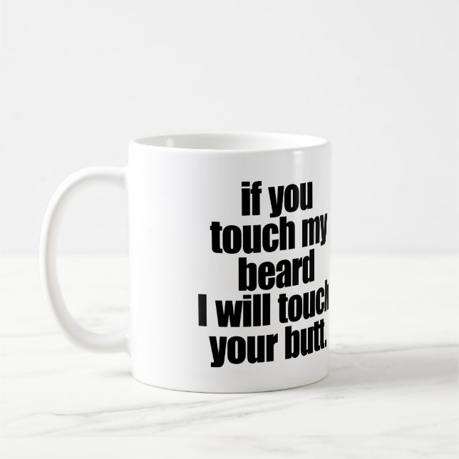 IF YOU TOUCH MY BEARD I WILL TOUCH YOUR BUTT COFFEE MUG (Left)