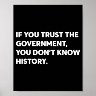 If You Trust The Government You Don't Know History Poster