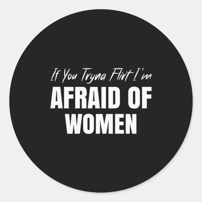 If You Tryna Flirt I'm Afraid Of Women Funny Desig Classic Round Sticker (Front)