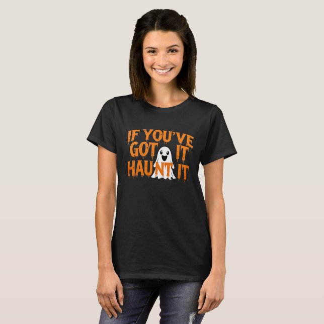 If You’ve Got It, Haunt It – Funny Halloween Ghost T-Shirt (Front Full)