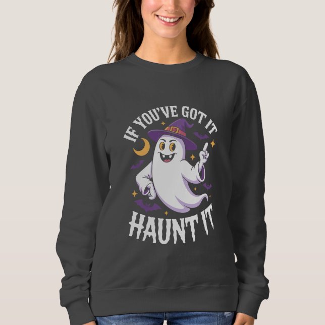 If You’ve Got It Haunt It Halloween  Sweatshirt (Front)