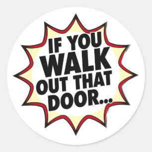 If You Walk Out That Door... Classic Round Sticker