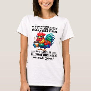 If You Wanna Argue Contact My Daughter She Handles T-Shirt