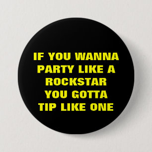 IF YOU WANNAPARTY LIKE AROCKSTARYOU GOTTATIP LI... 7.5 CM ROUND BADGE