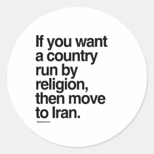If you want a country run by religion classic round sticker