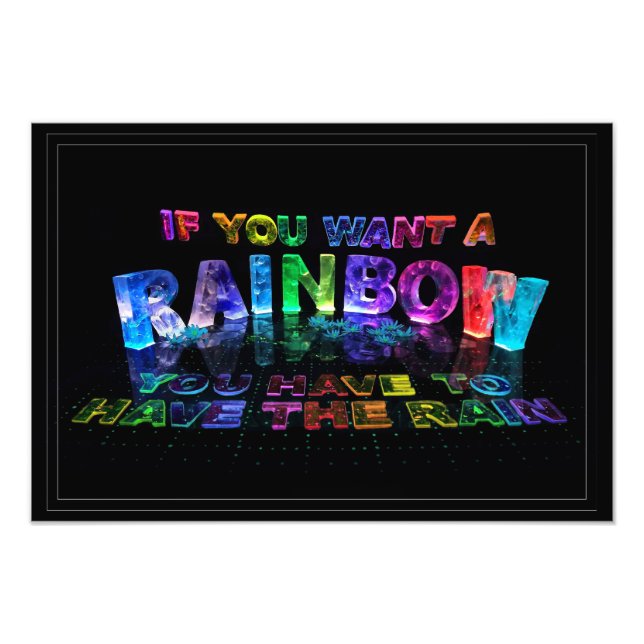 If You Want a Rainbow You Have to Have the Rain Photo Print (Front)