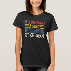 If You Want A Soft Serve Go Get Ice Cream - Volley T-Shirt