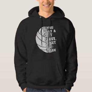 If you want a soft serve go get ice cream Volleyba Hoodie