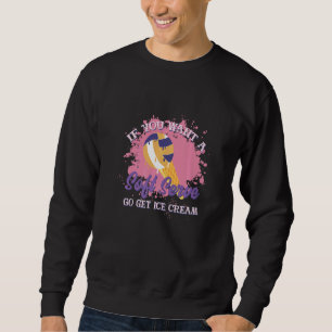 If You Want A Soft Serve Go Get Ice Cream Volleyba Sweatshirt