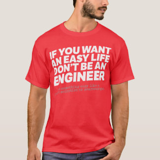 If You Want An Easy Life Dont Be An Engineer T-Shirt