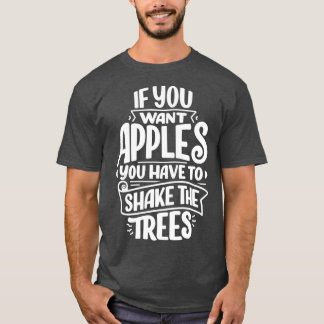 if you want apples you have to shake the tree 1 T-Shirt