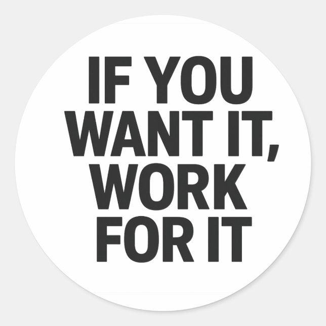 IF YOU WANT IT, WORK FOR IT Sticker (Front)