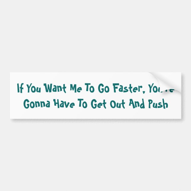 If You Want Me To Go Faster, You're Gonna Have ... Bumper Sticker (Front)