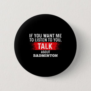 If You Want Me To Listen Talk About Badminton 6 Cm Round Badge