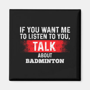 If You Want Me To Listen Talk About Badminton Magnet