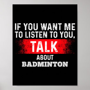 If You Want Me To Listen Talk About Badminton Poster