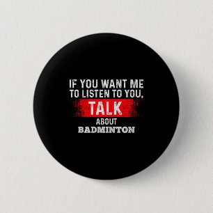If You Want Me To Listen Talk About Badminton Prem 6 Cm Round Badge