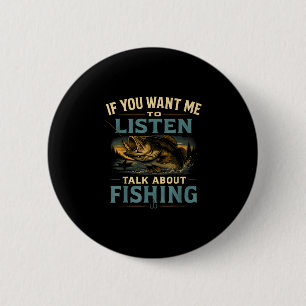 If you want me to listen talk about fishing 6 cm round badge