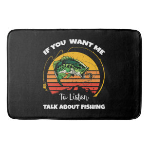 If You Want Me To Listen Talk About Fishing Bath Mat