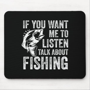 If You Want Me To Listen Talk About Fishing Funny Mouse Pad