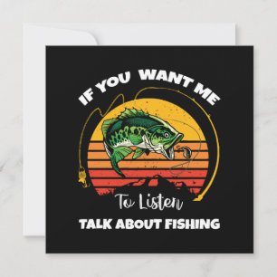 If You Want Me To Listen Talk About Fishing Invitation