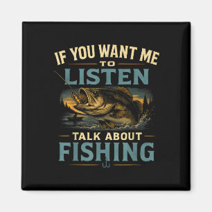 If you want me to listen talk about fishing magnet