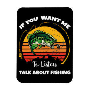 If You Want Me To Listen Talk About Fishing Magnet
