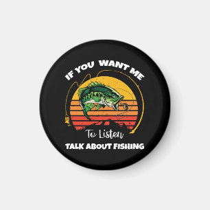 If You Want Me To Listen Talk About Fishing Magnet