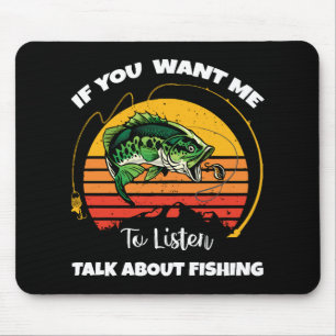 If You Want Me To Listen Talk About Fishing Mouse Pad