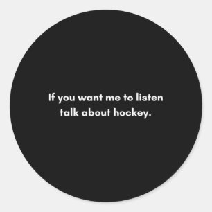 If You Want Me To Listen Talk About Hockey Classic Round Sticker