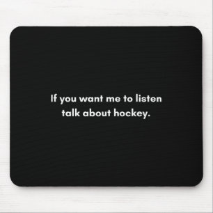 If You Want Me To Listen Talk About Hockey Mouse Pad