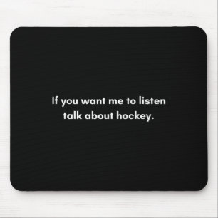 If You Want Me To Listen Talk About Hockey Mouse Pad
