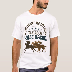 If You Want Me to Listen Talk About Horse Racing T-Shirt