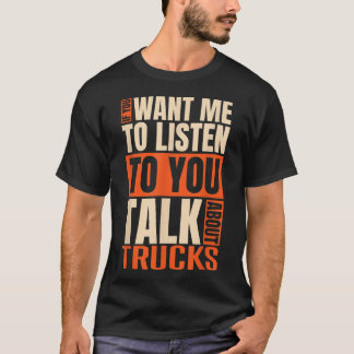If You Want Me To Listen Talk About Trucks  T-Shirt
