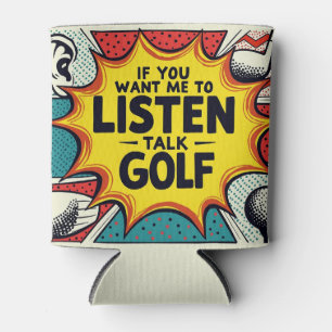 If You Want Me To Listen Talk Golf Gift Can Cooler