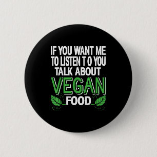 If You Want Me To Listen Talk Vegan Food Humor Say 6 Cm Round Badge